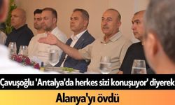 Çavuşoğlu 'Antalya'da herkes sizi konuşuyor' diyerek Alanya'yı övdü
