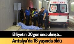 Ehliyetini 20 gün önce almıştı... Antalya'da 18 yaşında öldü