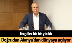 Engeller bir bir yıkıldı: Doğrudan Alanya'dan dünyaya açılıyor