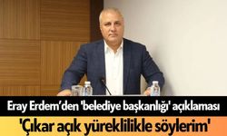 Eray Erdem’den 'belediye başkanlığı' açıklaması: 'Çıkar açık yüreklilikle söylerim'
