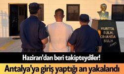 Haziran'dan beri takipteydiler! Antalya'ya giriş yaptığı an yakalandı