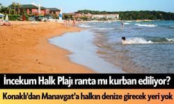 İncekum Plajı ranta mı kurban ediliyor? Konaklı'dan Manavgat'a halkın denize girecek yeri yok