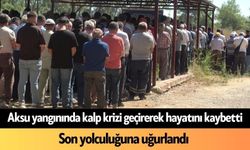 Aksu yangınında kalp krizi geçirerek hayatını kaybetti