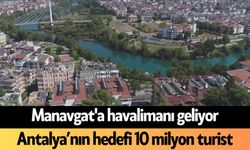 Manavgat'a havalimanı geliyor! Antalya’nın hedefi 10 milyon turist