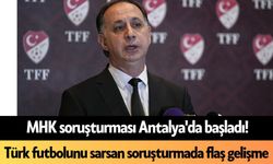MHK soruşturması Antalya'da başladı! Türk futbolunu sarsan soruşturmada flaş gelişme
