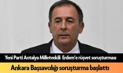 SON DAKİKA! Yeni Parti Antalya Milletvekili Mustafa Erdem hakkında rüşvet soruşturması