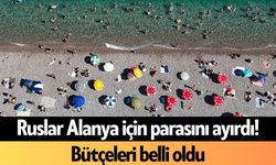 Ruslar Alanya için parasını ayırdı! Bütçeleri belli oldu
