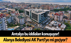 Antalya bu iddiaları konuşuyor! Alanya Belediyesi AK Parti'ye mi geçiyor?