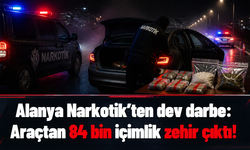 Alanya Narkotik’ten dev darbe: Araçtan 84 bin içimlik zehir çıktı!