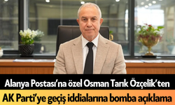 Alanya Postası’na özel Osman Tarık Özçelik’ten AK Parti’ye geçiş iddialarına bomba açıklama