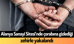 Alanya Sanayi Sitesi’nde çorabına gizlediği zehirle yakalandı