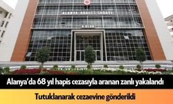 Alanya’da 68 yıl hapis cezasıyla aranan zanlı yakalandı