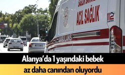 Alanya’da 1 yaşındaki bebek az daha canından oluyordu