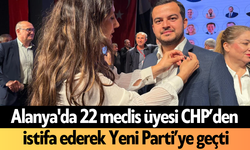 Alanya'da 22 meclis üyesi birden CHP’den istifa ederek Yeni Parti’ye geçti
