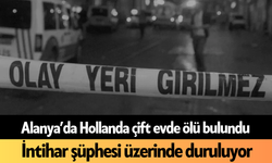 Alanya’da Hollandalı çift evde ölü bulundu: İntihar şüphesi üzerinde duruluyor
