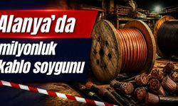 Alanya’da milyonluk kablo soygunu
