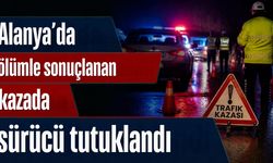 Alanya’da ölümle sonuçlanan kazada sürücü tutuklandı
