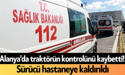 Alanya'da traktörün kontrolünü kaybetti! Sürücü hastaneye kaldırıldı