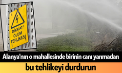 Alanya'nın o mahallesinde birinin canı yanmadan bu tehlikeyi durdurun