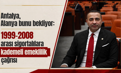 Antalya, Alanya bunu bekliyor: 1999-2008 arası sigortalılara kademeli emeklilik çağrısı