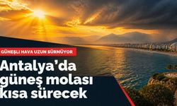 Antalya’da güneş molası kısa sürecek