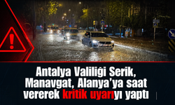 Antalya Valiliği'nden SON DAKİKA açıklaması: Serik, Manavgat, Alanya'yı saat vererek uyardı