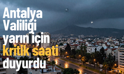 Antalya Valiliği yarın için kritik saati duyurdu
