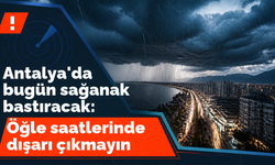 Antalya'da bugün sağanak bastıracak: Öğle saatlerinde dışarı çıkmayın