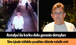 Antalya’da korku dolu gecenin detayları: Site içinde tüfekle çocukları ölümle tehdit etti