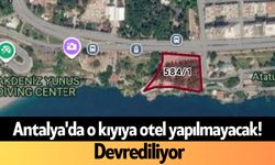 Antalya'da o kıyıya otel yapılmayacak! Devrediliyor