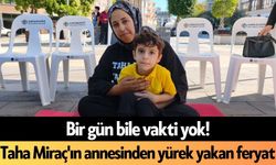 Bir gün bile vakti yok! Taha Miraç'ın annesinden yürek yakan feryat