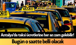 Antalya'da taksi ücretlerine her an zam gelebilir! Bugün o saatte belli olacak