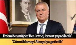 Erdem'den müjde: "Her üretici, ihracat yapabilecek"