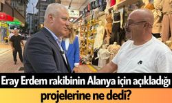 Eray Erdem rakibinin Alanya için açıkladığı projeleri hakkında dedi?