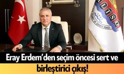 Eray Erdem’den seçim öncesi sert ve birleştirici çıkış