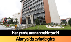 Her yerde aranan zehir taciri Alanya'da evinde çıktı