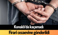 Konaklı'da kaçamadı: Firari cezaevine gönderildi