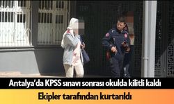 Antalya’da KPSS sınavı sonrası okulda kilitli kaldı
