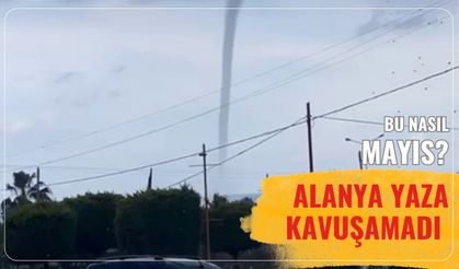 Bu nasıl Mayıs? Alanya yaza kavuşamadı