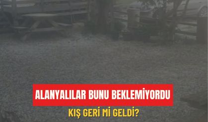 Alanyalılar bunu beklemiyordu: Kış geri mi geldi?