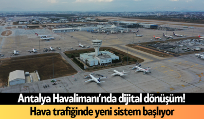 Antalya Havalimanı’nda dijital dönüşüm! Hava trafiğinde yeni sistem başlıyor