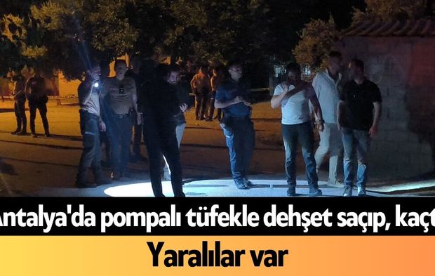 Antalya'da pompalı tüfekle d*hşet saçıp, kaçtı