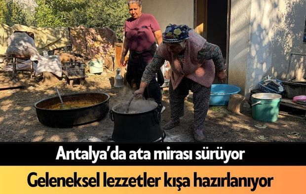 Antalya’da ata mirası sürüyor: Geleneksel lezzetler kışa hazırlanıyor