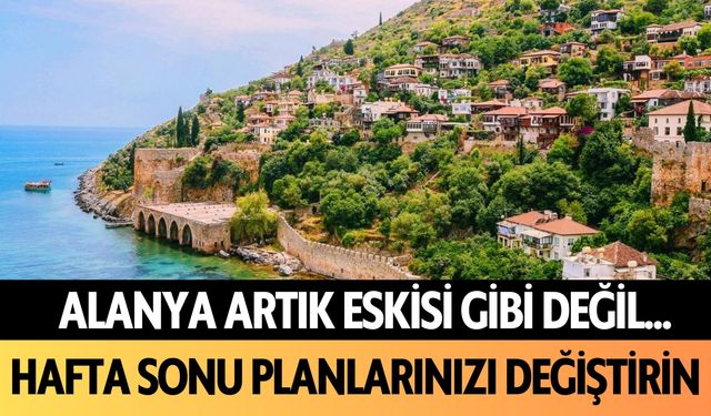 Alanya artık eskisi gibi değil... Hafta sonu planlarınızı değiştirin!