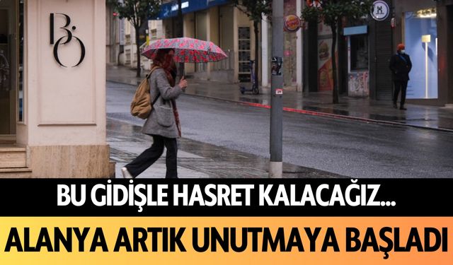 Bu gidişle hasret kalacağız... Alanya artık unutmaya başladı