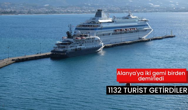 Alanya'ya iki gemi birden demirledi: 1132 turist getirdiler