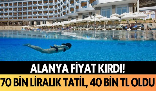 Alanya fiyat kırdı: 70 bin liralık tatil, 40 bin TL oldu