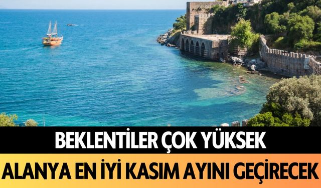 Beklentiler çok yüksek: Alanya en iyi Kasım ayını geçirecek