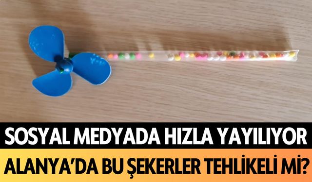 Sosyal medyada hızla yayılıyor! Alanya'da bu şekerler tehlike mi?