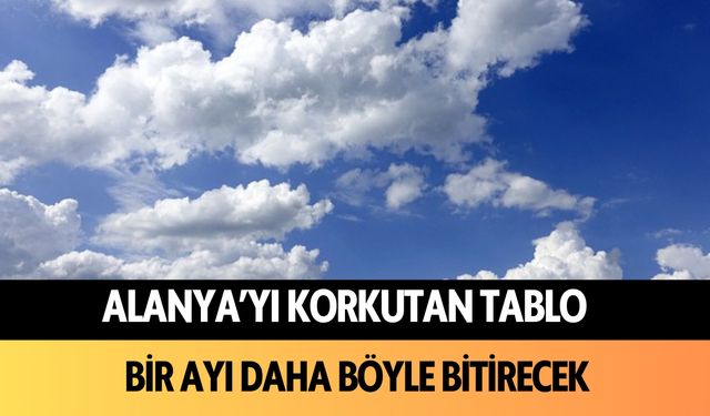 Alanya’yı korkutan tablo: Bir ayı daha böyle bitirecek